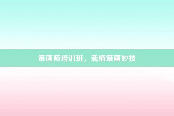 策画师培训班，栽植策画妙技